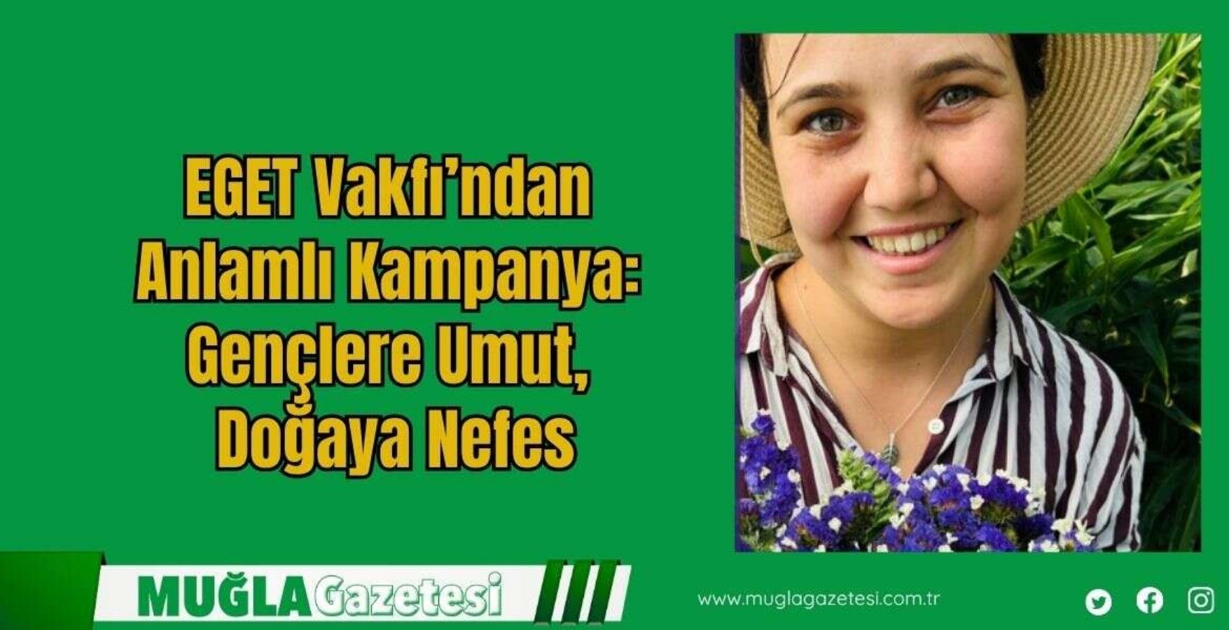 EGET VAKFI'NDAN ANLAMLI KAMPANYA: GENÇLERE UMUT, DOĞAYA NEFES