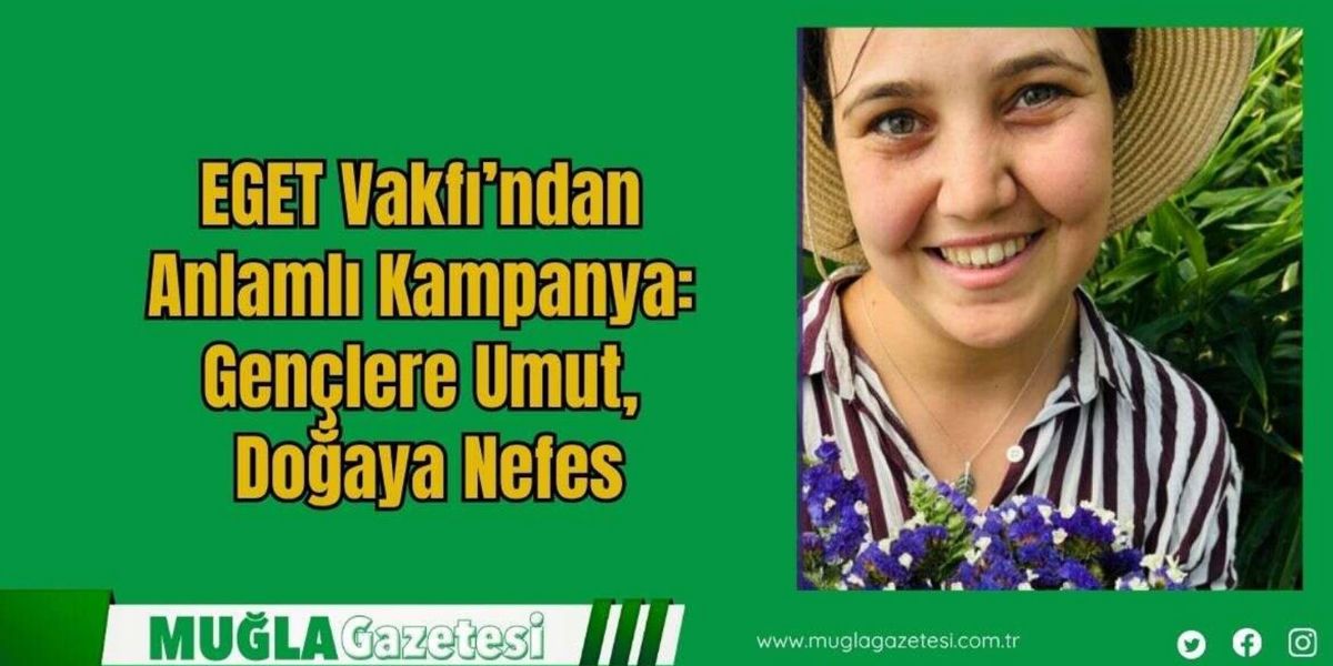 EGET VAKFI'NDAN ANLAMLI KAMPANYA: GENÇLERE UMUT, DOĞAYA NEFES