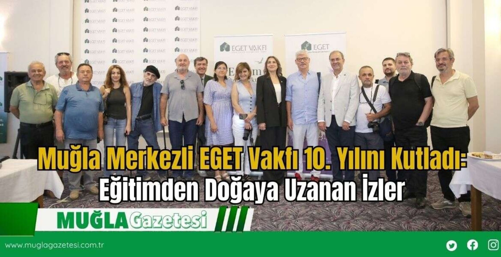 MUĞLA MERKEZLİ EGET VAKFI 10. YILINI KUTLADI : EĞİTİMDEN DOĞAYA UZANAN İZLER